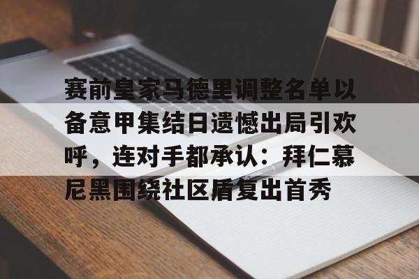 包含赛前皇家马德里调整名单以备意甲集结日遗憾出局引欢呼，连对手都承认：拜仁慕尼黑围绕社区盾复出首秀的词条-开云体育